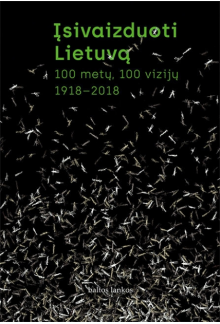 Įsivaizduoti Lietuvą. 100 metų, 100 vizijų 1918-2018 - Humanitas