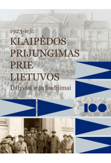 1923-ieji. Klaipėdos prijungimas prie Lietuvos. Dalyviai ir jų liudijimai - Humanitas