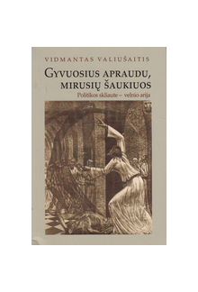 Gyvuosius apraudu, mirusių šaukiuos: politikos skliaute - velnio arija - Humanitas