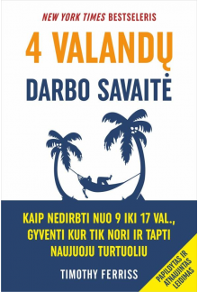 4 valandų darbo savaitė. Kaip nedirbti nuo 9 iki 17 val., gyventi kur tik nori ir tapti naujuoju turtuoliu - Humanitas