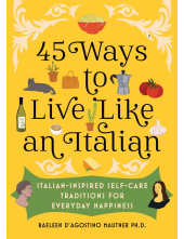 45 Ways to Live Like an Italian: Italian-Inspired Self-Care Traditions for Everyday Happiness - Humanitas