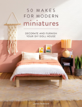 50 Makes for Modern Miniatures: Decorate and furnish your DIY Doll House - Humanitas