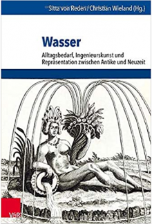 Wasser: Alltagsbedarf, Ingenieurskunst und ReprÃ¤sentation zwischen Antike und Neuzeit - Humanitas