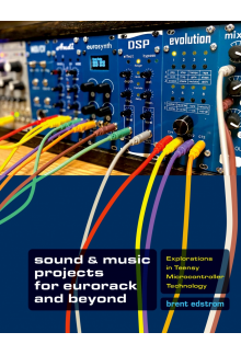 Sound & Music Projects for Eurorack and Beyond: Explorations in Teensy® Microcontroller Technology - Humanitas