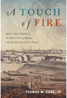 Touch of Fire: Marie-André Duplessis, the Hôtel-Dieu of Quebec, and the Writing of New France - Humanitas