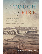 Touch of Fire: Marie-André Duplessis, the Hôtel-Dieu of Quebec, and the Writing of New France - Humanitas