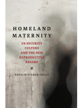 Homeland Maternity: US Security Culture and the New Reproductive Regime - Humanitas