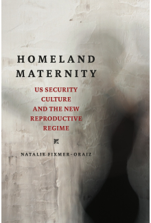 Homeland Maternity: US Security Culture and the New Reproductive Regime - Humanitas