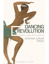 Dancing Revolution: Bodies, Space, and Sound in American Cultural History - Humanitas