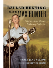 Ballad Hunting with Max Hunter: Stories of an Ozark Folksong Collector - Humanitas