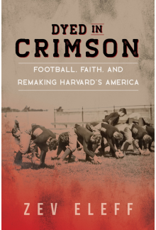 Dyed in Crimson: Football, Faith, and Remaking Harvard's America - Humanitas