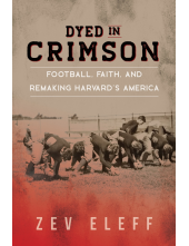 Dyed in Crimson: Football, Faith, and Remaking Harvard's America - Humanitas