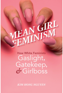 Mean Girl Feminism: How White Feminists Gaslight, Gatekeep, and Girlboss - Humanitas