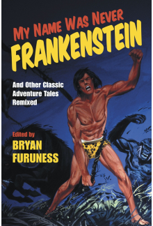 My Name Was Never Frankenstein: And Other Classic Adventure Tales Remixed - Humanitas