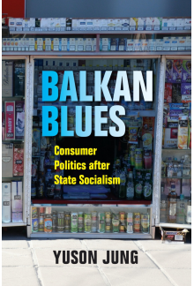 Balkan Blues: Consumer Politics after State Socialism - Humanitas