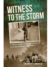 Witness to the Storm: A Jewish Journey from Nazi Berlin to the 82nd Airborne, 1920–1945 - Humanitas