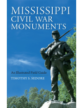 Mississippi Civil War Monuments: An Illustrated Field Guide - Humanitas