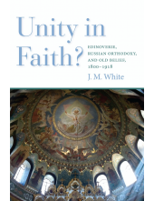 Unity in Faith?: Edinoverie, Russian Orthodoxy, and Old Belief, 1800–1918 - Humanitas