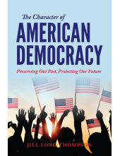 The Character of American Democracy: Preserving Our Past, Protecting Our Future - Humanitas