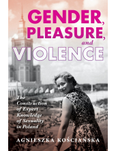 Gender, Pleasure, and Violence: The Construction of Expert Knowledge of Sexuality in Poland - Humanitas