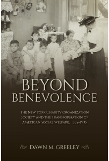 Beyond Benevolence: The New York Charity Organization Society and the Transformation of American Social Welfare, 1882–1935 - Humanitas