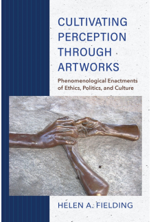 Cultivating Perception through Artworks: Phenomenological Enactments of Ethics, Politics, and Culture - Humanitas