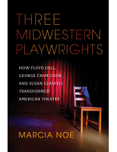 Three Midwestern Playwrights: How Floyd Dell, George Cram Cook, and Susan Glaspell Transformed American Theatre - Humanitas