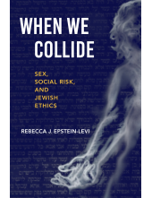 When We Collide: Sex, Social Risk, and Jewish Ethics - Humanitas