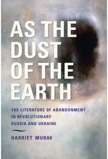 As the Dust of the Earth: The Literature of Abandonment in Revolutionary Russia and Ukraine - Humanitas