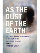 As the Dust of the Earth: The Literature of Abandonment in Revolutionary Russia and Ukraine - Humanitas