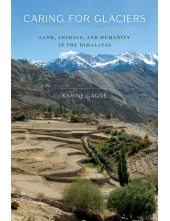 Caring for Glaciers: Land, Animals, and Humanity in the Himalayas - Humanitas