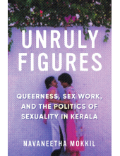 Unruly Figures: Queerness, Sex Work, and the Politics of Sexuality in Kerala - Humanitas