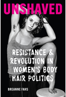 Unshaved: Resistance and Revolution in Women's Body Hair Politics - Humanitas