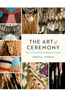 The Art of Ceremony: Voices of Renewal from Indigenous Oregon - Humanitas