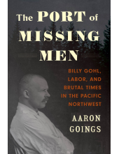 Port of Missing Men: Billy Gohl, Labor, and Brutal Times in the Pacific Northwest Humanitas