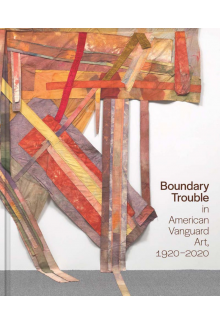 Boundary Trouble in American Vanguard Art, 1920-2020 - Humanitas