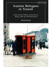 Iranian Refugees in Transit: Exile and the Politics of Survival in Turkey after the 1979 Revolution - Humanitas