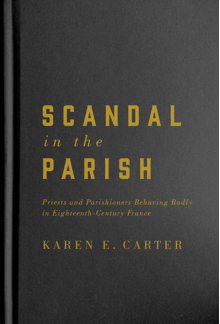 Scandal in the Parish: Priests and Parishioners Behaving Badly in Eighteenth-Century France - Humanitas
