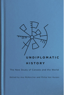 Undiplomatic History: The New Study of Canada and the World - Humanitas