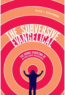 Subversive Evangelical: The Ironic Charisma of an Irreligious Megachurch - Humanitas