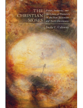 Christian Moses: Vision, Authority, and the Limits of Humanity in the New Testament and Early Christianity - Humanitas