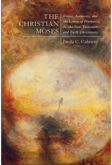 Christian Moses: Vision, Authority, and the Limits of Humanity in the New Testament and Early Christianity - Humanitas
