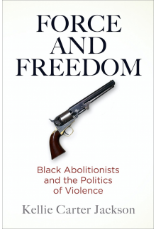 Force and Freedom: Black Abolitionists and the Politics of Violence - Humanitas