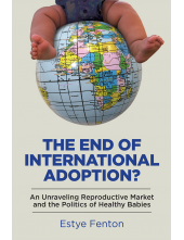 End of International Adoption?: An Unraveling Reproductive Market and the Politics of Healthy Babies - Humanitas