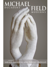 Michael Field: Decadent Moderns - Humanitas