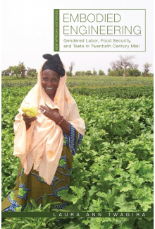 Embodied Engineering: Gendered Labor, Food Security, and Taste in Twentieth-Century Mali - Humanitas
