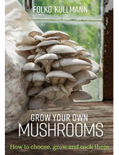 Grow Your Own Mushrooms: How to Choose, Grow and Cook Them - Humanitas