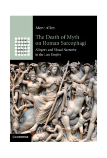 The Death of Myth on Roman Sarcophagi: Allegory and Visual Narrative in the Late Empire Humanitas