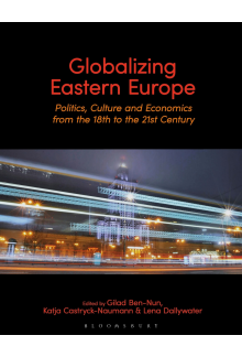 Globalizing Eastern Europe: Politics, Culture and Economics from the 18th to the 21st Century - Humanitas