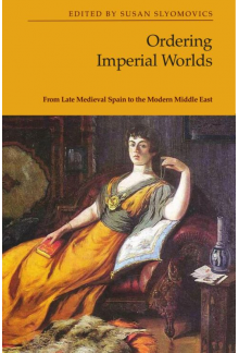 Ordering Imperial Worlds: From Late Medieval Spain to the Modern Middle East - Humanitas